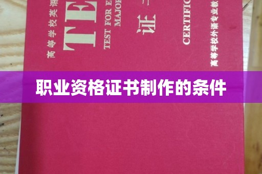 醴陵职业资格证书制作的条件